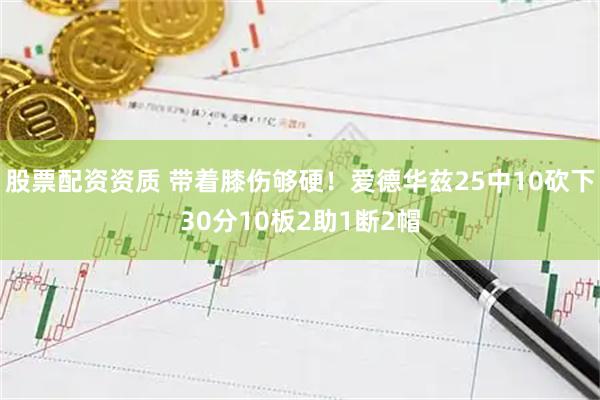 股票配资资质 带着膝伤够硬！爱德华兹25中10砍下30分10板2助1断2帽